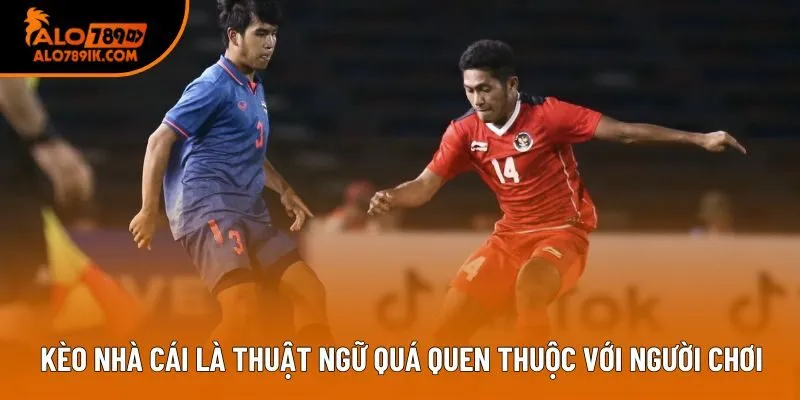 Kèo nhà cái là thuật ngữ quá quen thuộc với người chơi Kèo nhà cái là thuật ngữ quá quen thuộc với người chơi