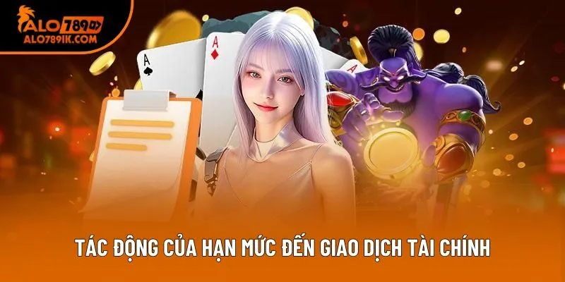 Tác động của hạn mức đến giao dịch tài chính Tác động của hạn mức đến giao dịch tài chính